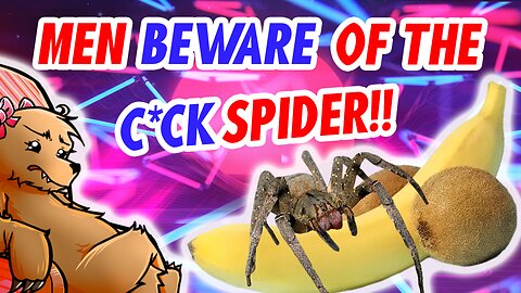 MEN BEWARE OF THE C*CK SPIDER!!