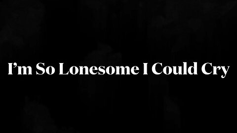 I’m So Lonesome I Could Cry