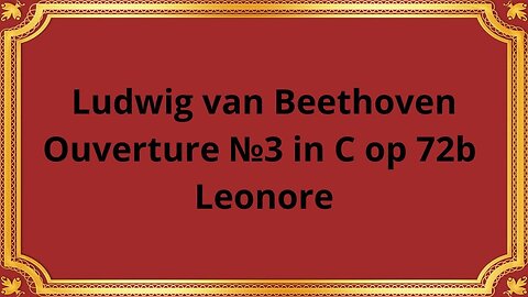Ludwig van Beethoven Ouverture №3 in C op 72 b Leonore