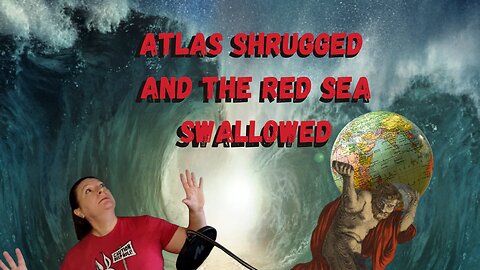Atlas Shrugged And The Red Sea Swallowed