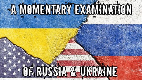 A Momentary Examination of Russia & Ukraine