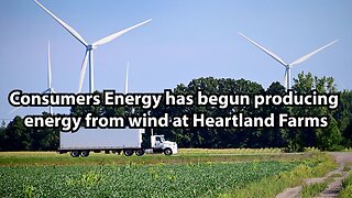 Consumers Energy has begun producing energy from wind at Heartland Farms