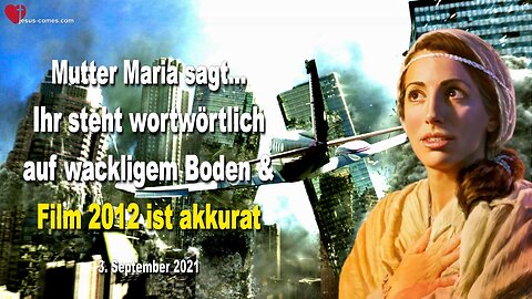3. September 2021 🇩🇪 MUTTER MARIA SAGT... Ihr steht wortwörtlich auf wackligem Boden und der Film 2012 ist sehr akkurat