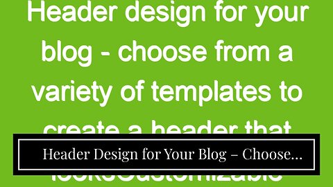 Header Design for Your Blog – Choose from a Variety of Templates to Create a Header that LooksC...