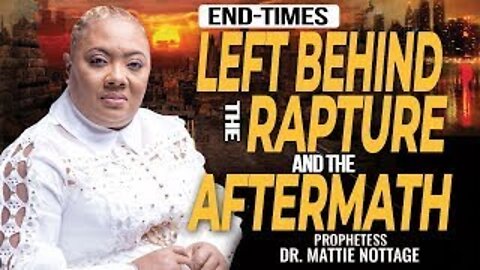 LEFT BEHIND! THE RAPTURE AND THE AFTERMATH | PROPHETESS MATTIE NOTTAGE