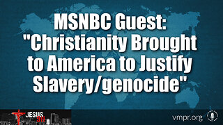 14 Sep 23, Jesus 911: MSNBC Guest: Christianity Brought to America to Justify Slavery/Genocide