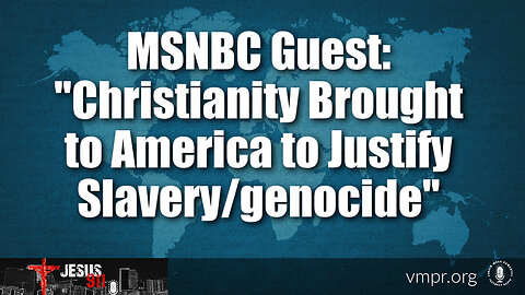 14 Sep 23, Jesus 911: MSNBC Guest: Christianity Brought to America to Justify Slavery/Genocide