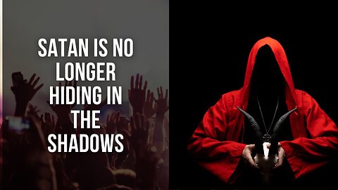 Satan Is No Longer Hiding In The Shadows