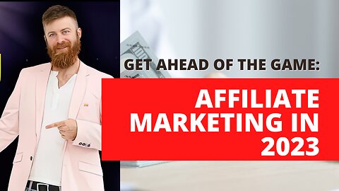 Get Ahead of the Game: Affiliate Marketing in 2023