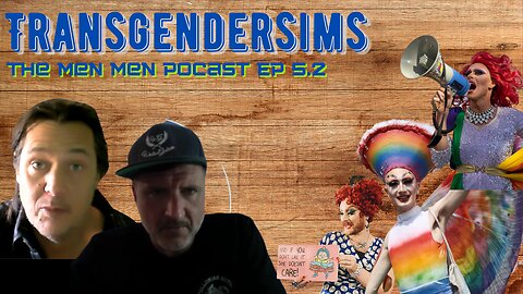 Transgendersims - Male Men Podcast Ep5