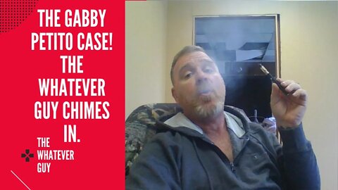 The Gabby Petito Case! The Whatever Guy Chimes In.