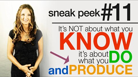 SNEAK PEEK 11 - It's NOT about what you know, it's about what you DO and PRODUCE