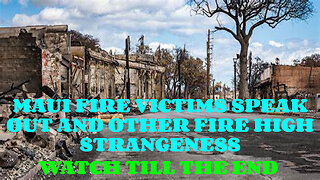 MAUI FIRE VICTIMS SPEAK OUT AND OTHER FIRE HIGH STRANGENESS?? WATCH TILL THE END