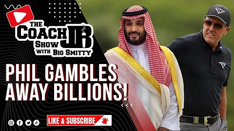 PHIL MICHELSON OWES SAUDI'S $1 BILLION DOLLARS? | THE COACH JB SHOW WITH BIG SMITTY