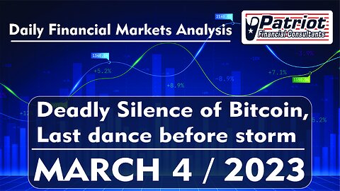 DEADLY SILENCE OF BITCOIN, LAST DANCE BEFORE STORM / March 4 2023 / Daily Financial Markets Analysis