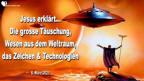 8. März 2021 🇩🇪 JESUS WARNT vor der kommenden grossen Täuschung... Wesen aus dem All, das Zeichen des Tieres und Technologien