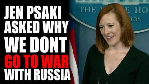 Jen Psaki ASKED Why We Don't Go To War With Russia
