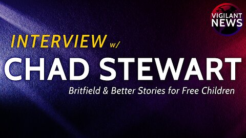 VIGILANT INTERVIEW: Chad Stewart, Britfield & Better Stories for Free Children