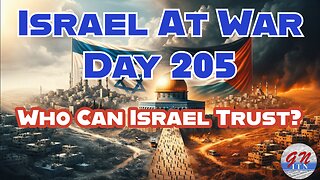 GNITN Special Edition Israel At War Day 205: Who Can Israel Trust?