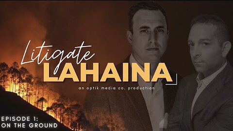 LITIGATE LAHAINA - Episode 1: On the Ground