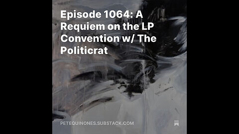 Episode 1064: A Requiem on the LP Convention w/ The Politicrat