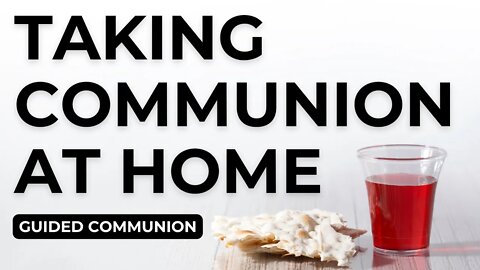 Taking Communion at Home | Guided Communion for Families and Individuals