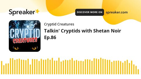 Talkin' Cryptids with Shetan Noir Ep.86