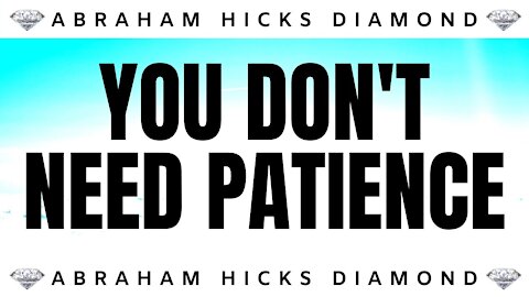 💎Abraham Hicks DIAMOND💎 | You Don't Need Patience | Law Of Attraction (LOA)