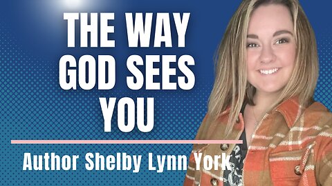 Learning To See Yourself the Way God Sees You with Shelby York