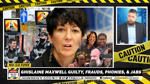 No-Go Zone: Ghislaine Maxwell Guilty, Frauds, Phonies, & Jabs