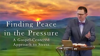 Finding Peace in the Pressure: A Gospel-Centered Approach to Stress