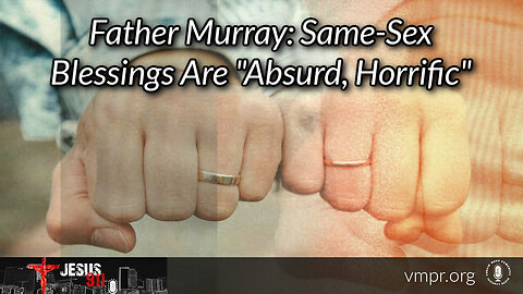 19 Dec 23, Jesus 911: Father Murray: Same-Sex Blessings Are Absurd, Horrific