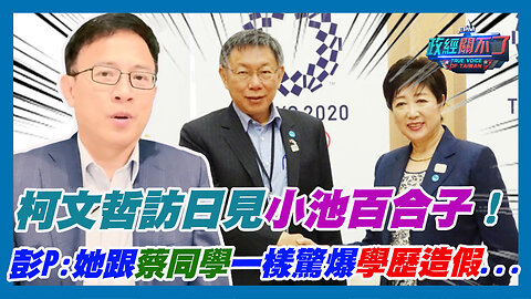 柯文哲訪日見小池百合子！彭文正:她跟蔡英文一樣學歷造假...｜政經關不了（精華版）｜2023.06.08