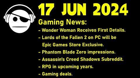 Gaming News | Lords of the fallen 2 | Phantom blade 0 | AC Shadows | Deals | 17 JUN 2024