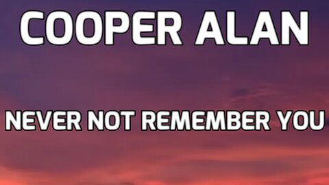 🎵 COOPER ALAN - NEVER NOT REMEMBER YOU (LYRICS)