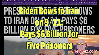 Biden Bows to Iran on 9/11: Pays $6 Billion for Five Prisoners-SheinSez 290