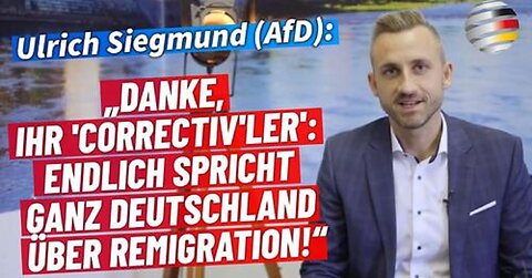Ulrich Siegmund (AfD): „Danke, 'Correctiv'ler': Jetzt spricht ganz Deutschland über Remigration!“