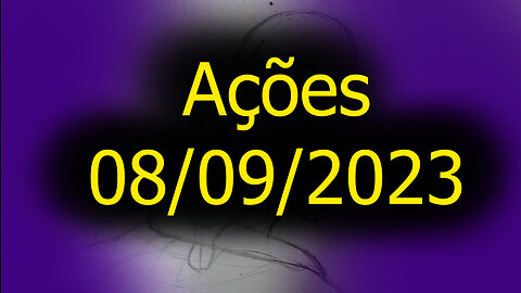 Ações 08/09/2023