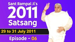 Sant Rampal Ji's 2011 Satsangs | 29 to 31 July 2011 HD | Episode - 06 | SATLOK ASHRAM