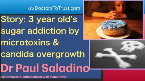 DR PAUL SALADINO 5 | Story: 3 year old’s sugar addiction by microtoxins & candida overgrowth