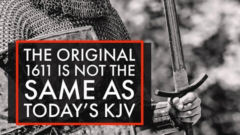 The original 1611 is not the same as today's KJV - Lies about the KJV