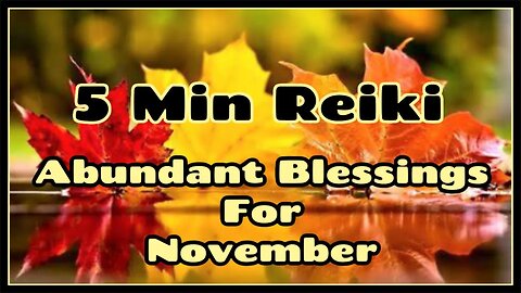 Reiki For November Blessings & Abundance / 5 Min Session / Healing Hands Series 🍁🍂🌻