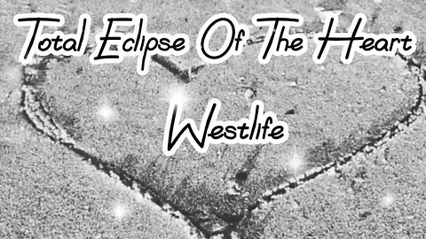 "Total Eclipse of the Heart" by Westlife....lyrics...love song