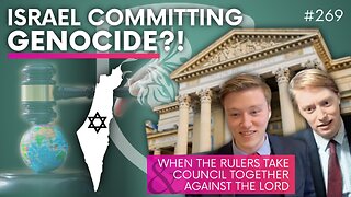 Episode 269: Israel Committing Genocide?! & When the Rulers Take Council Together Against the LORD
