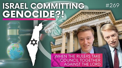 Episode 269: Israel Committing Genocide?! & When the Rulers Take Council Together Against the LORD