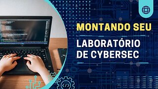 Como montar seu lab de testes para ferramentas de cibersegurança?