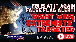FBI IS AT IT AGAIN FALSE FLAG ALERT! 'RIGHT WING EXTREMISTS' TARGETED | EP 3470-6PM