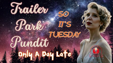 Trailer Park Pundit - So It's Tuesday -20240730