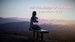 407 Knowledge Of Salvation - Instructions EP88 - Wisdom, Self Control, Ways of Life, Leadership I