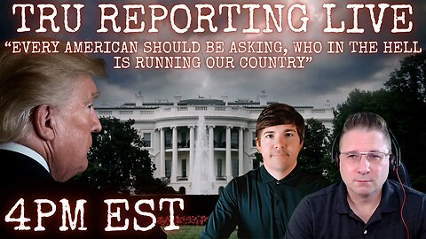 TRU REPORTING LIVE: “Every American should be asking, Who in the hell is running our country?!”